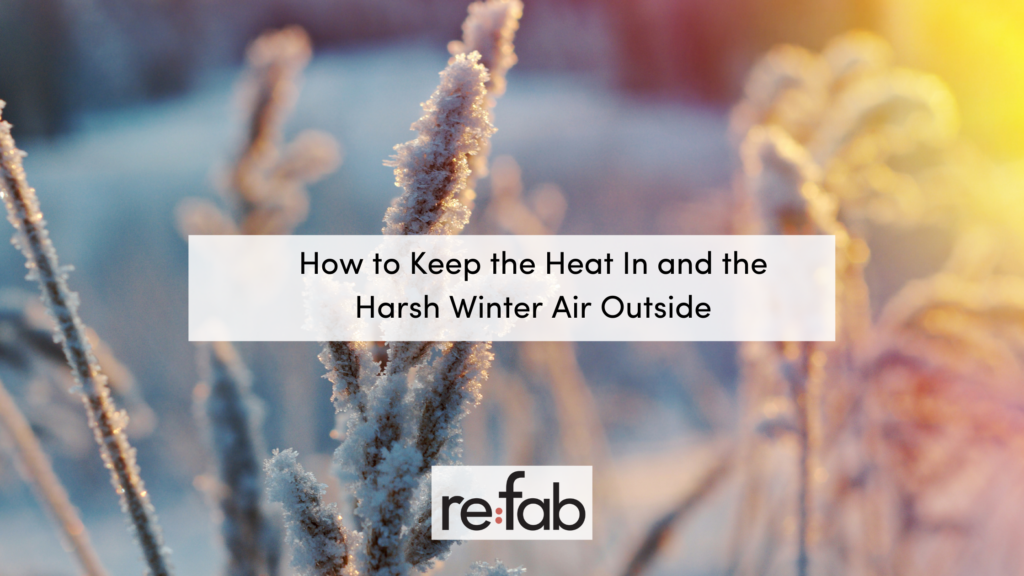 tips to keep the heat in and the cold air out refab
